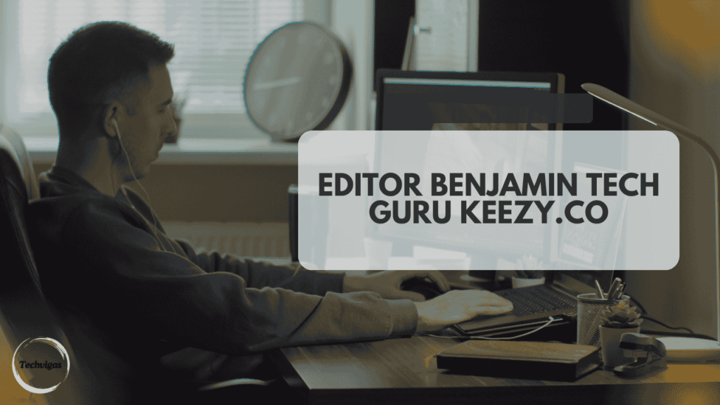 Editor benjamin tech guru keezy.co