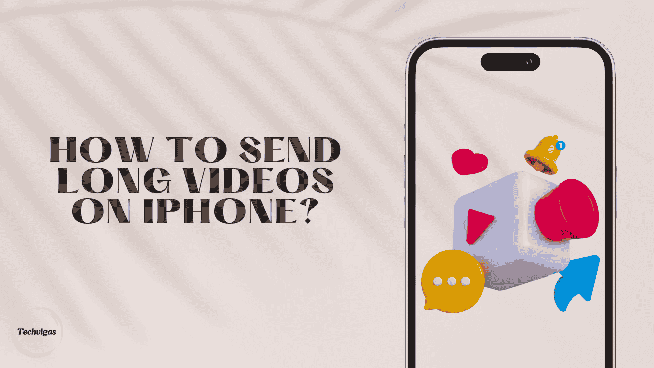 How to Send Long Videos on iPhone?Without Losing Quality Techvigas
